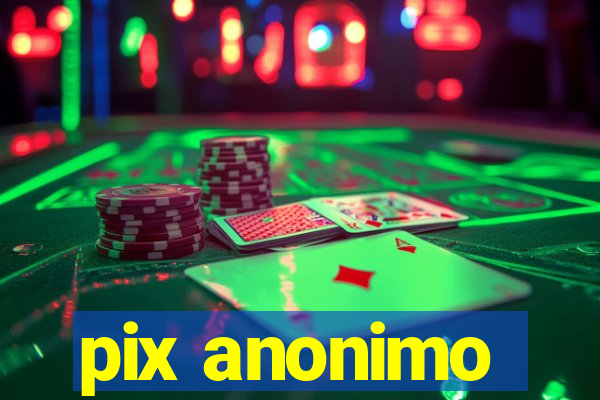 pix anonimo